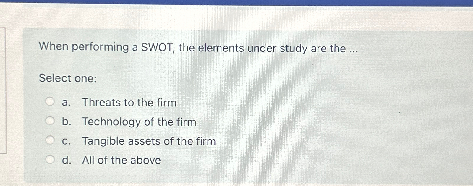  When performing a SWOT, the elements under study are the ...