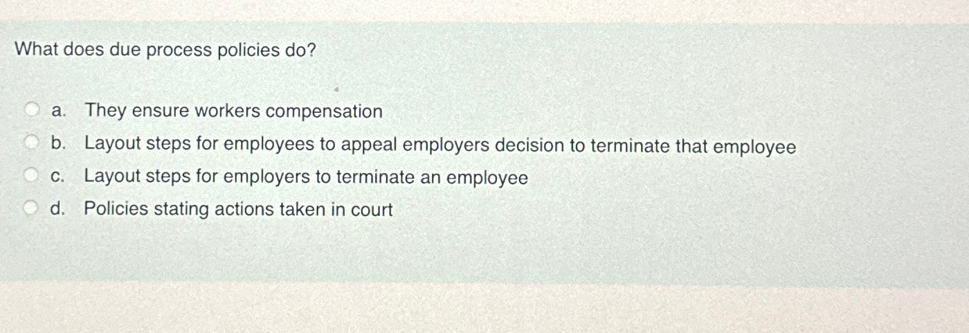  What does due process policies do? a. They ensure workers compensation