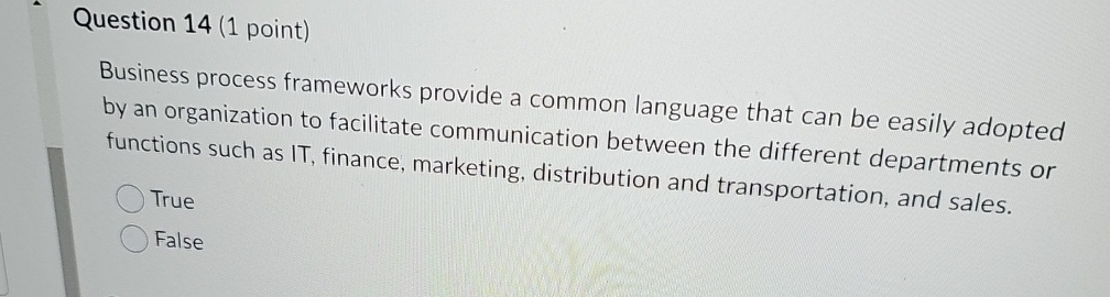  Question 14(1 point) Business process frameworks provide a common language that