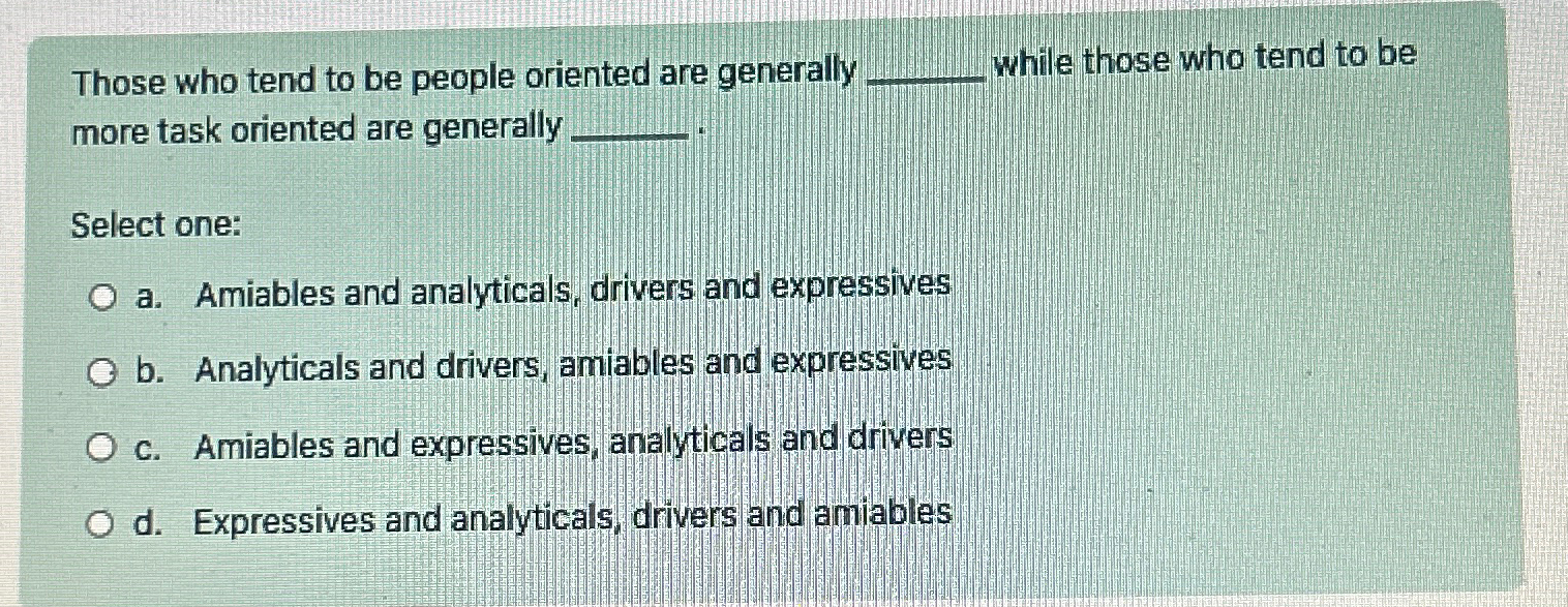  Those who tend to be people oriented are generally while those