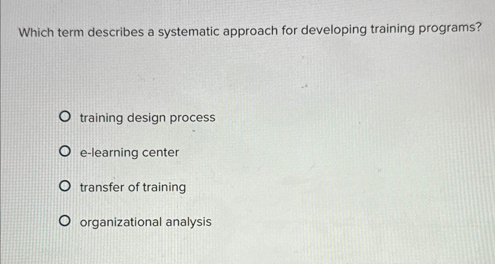  Which term describes a systematic approach for developing training programs? training