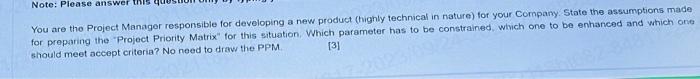  You are the Project Manager responsible for developing a new product