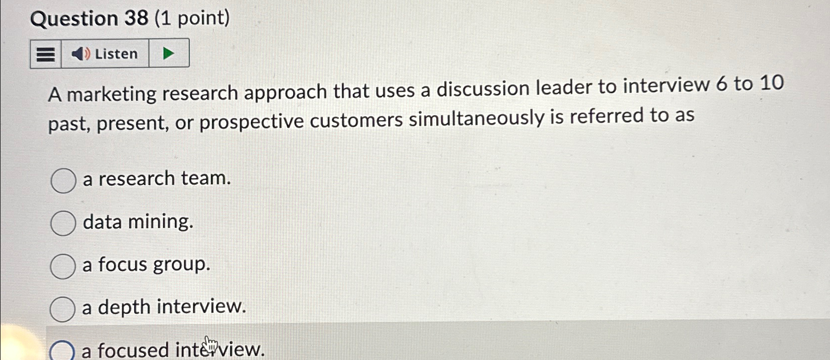  Question 38(1 point) Listen A marketing research approach that uses a