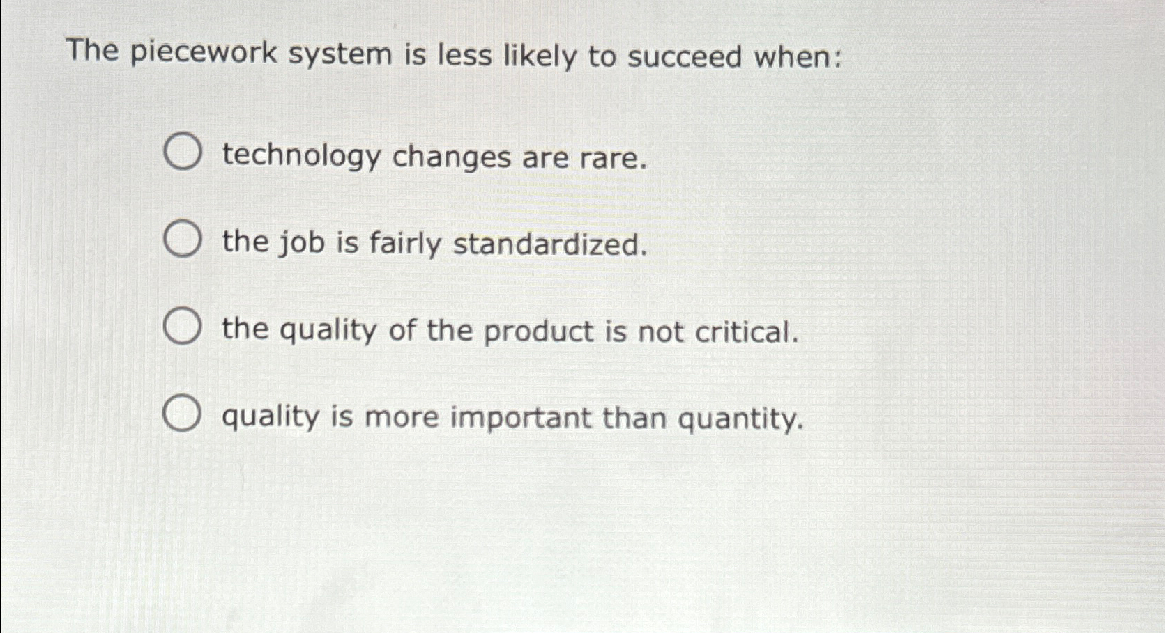  The piecework system is less likely to succeed when: technology changes