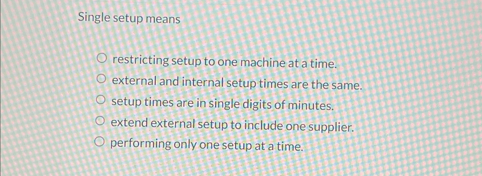  Single setup means restricting setup to one machine at a time.