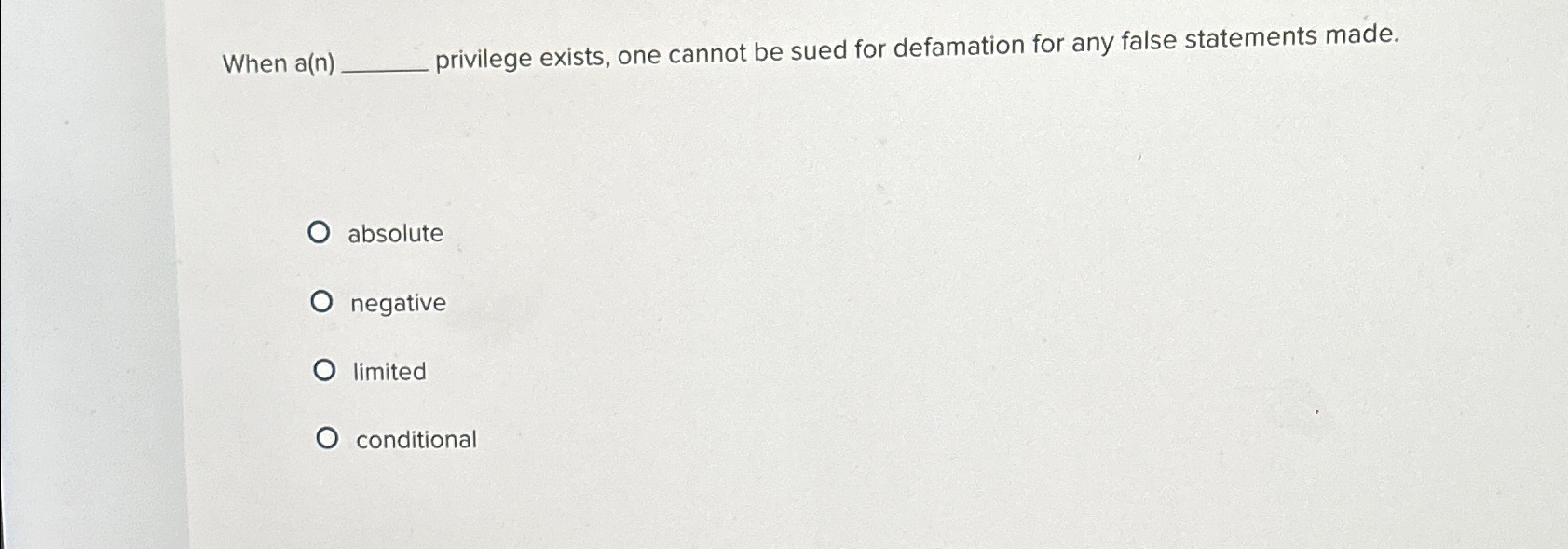  When a(n) privilege exists, one cannot be sued for defamation for