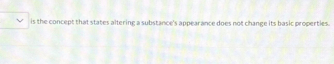  is the concept that states altering a substance's appearance does not