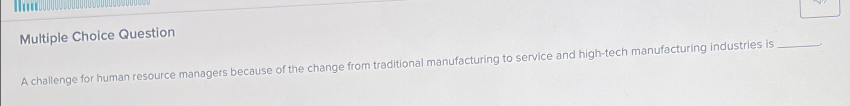  Multiple Choice Question A challenge for human resource managers because of