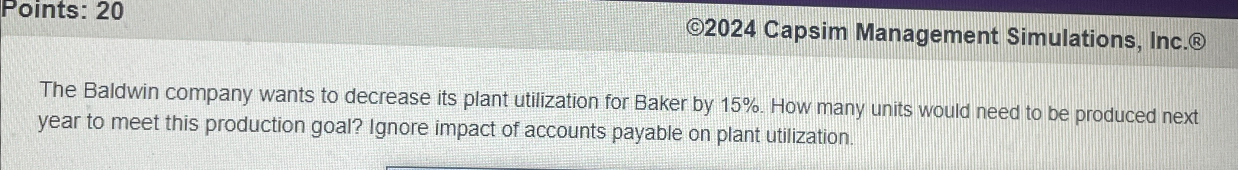  Points: 20 (92024 Capsim Management Simulations, Inc.(B) The Baldwin company wants