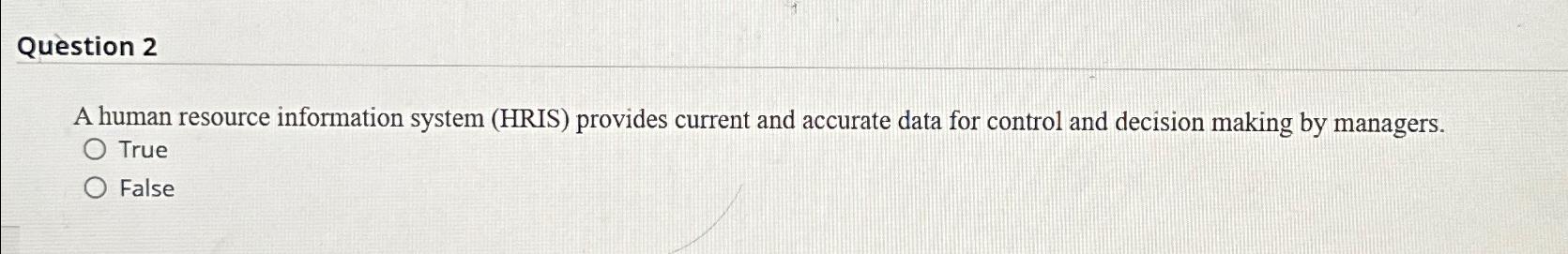  Question 2 A human resource information system (HRIS) provides current and