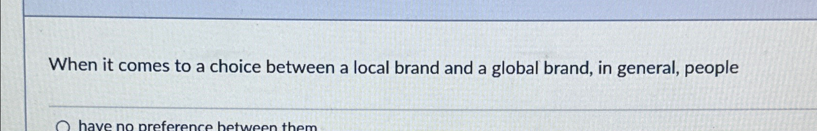  When it comes to a choice between a local brand and