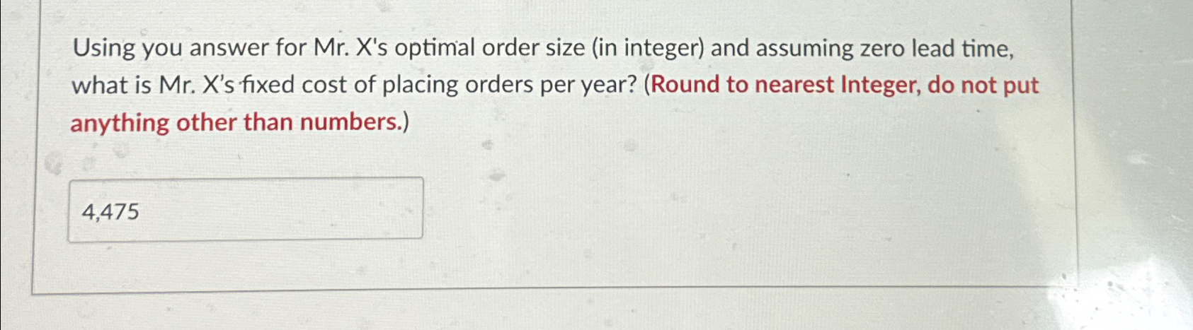  Using you answer for Mr. X's optimal order size (in integer)