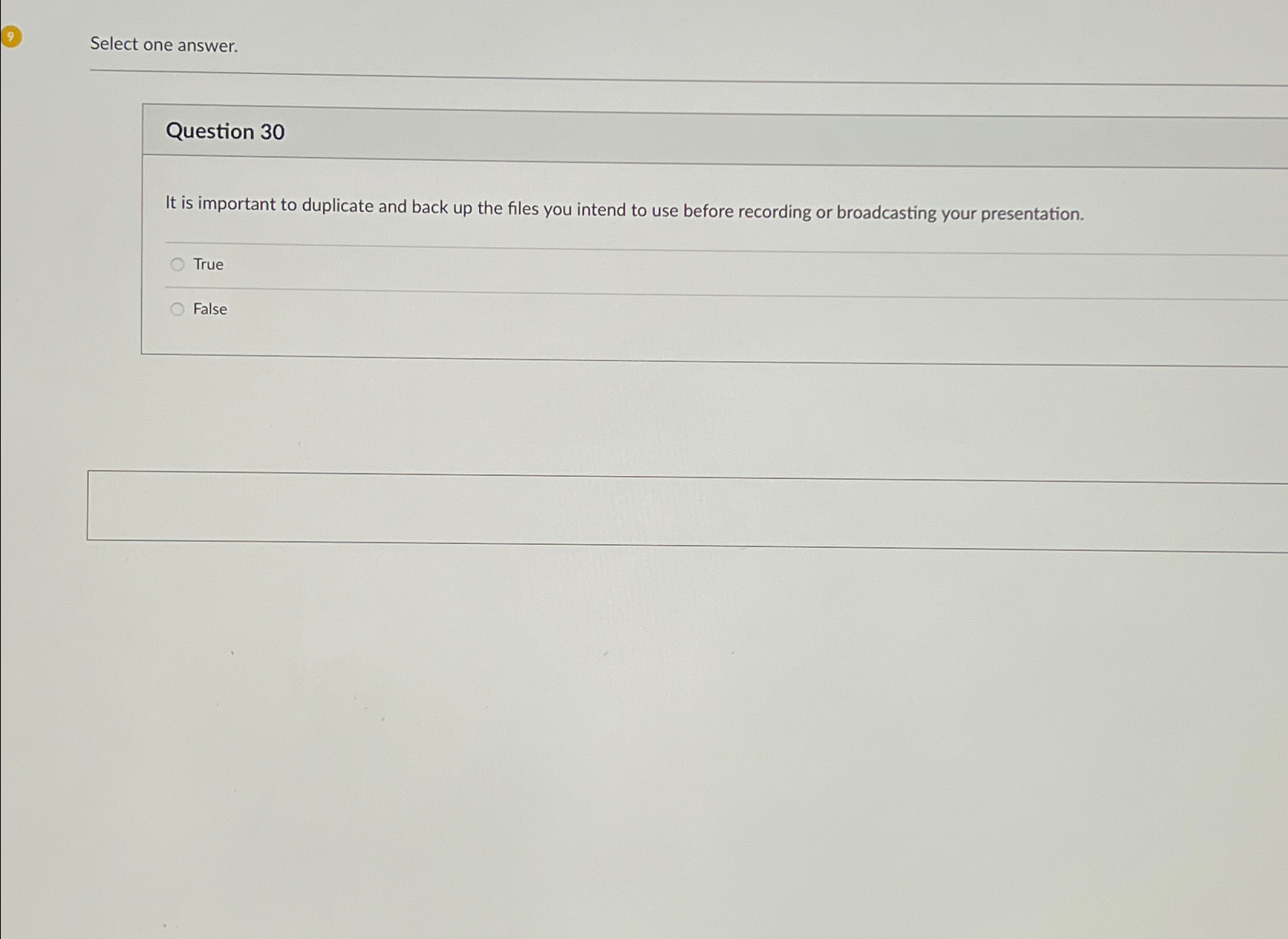  Select one answer. Question 30 It is important to duplicate and