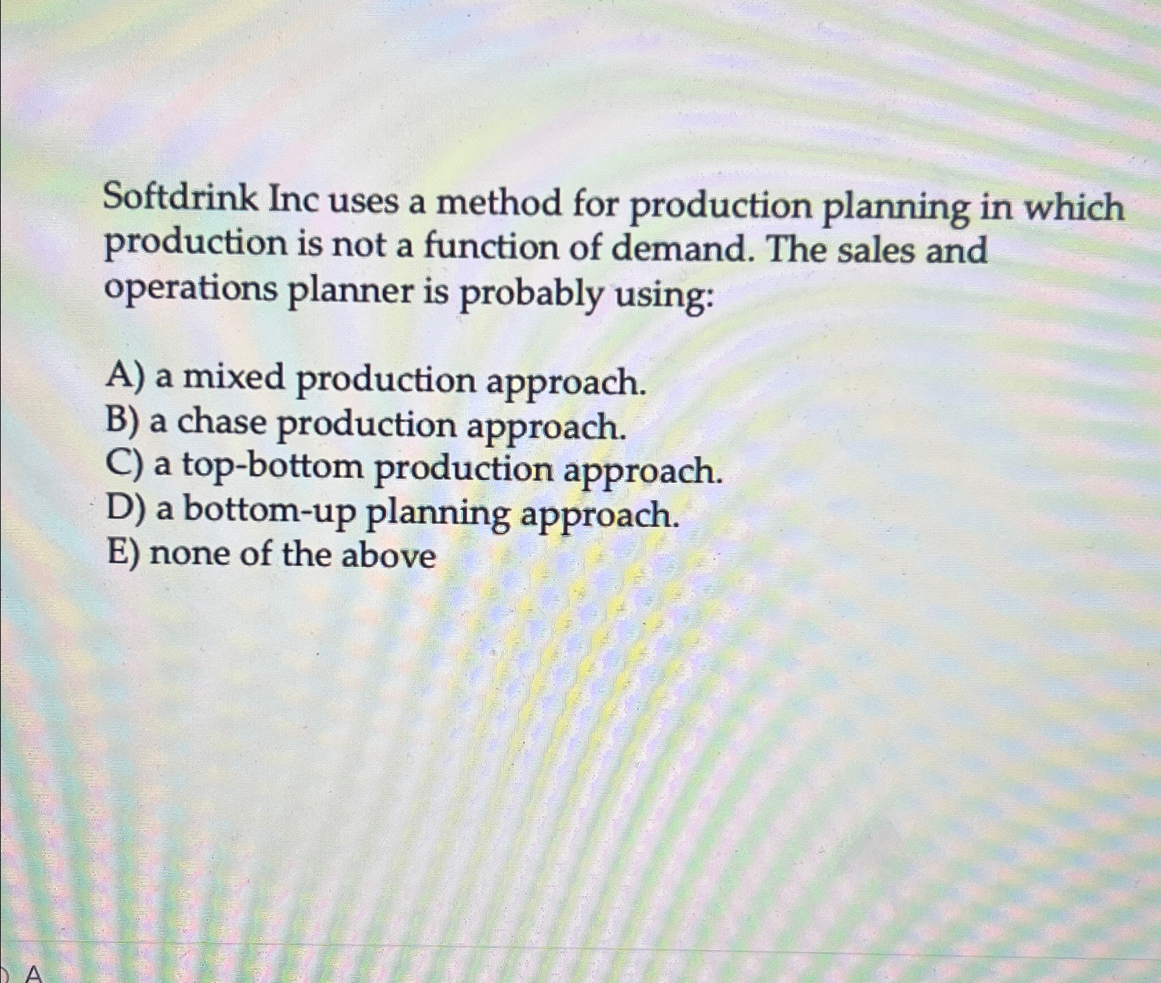  Softdrink Inc uses a method for production planning in which production