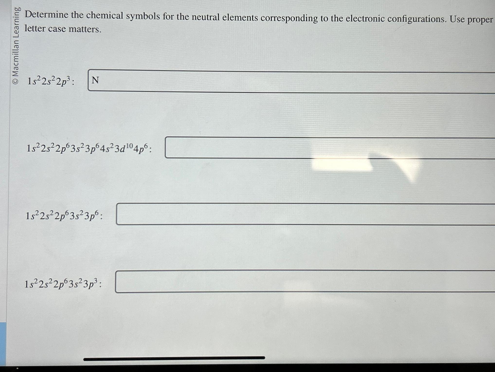  . letter case matters. 1s22s22p3 N 1s22s22p63s23p64s23d104p6 1s22s22p63s23p6: 1s22s22p63s23p3: 