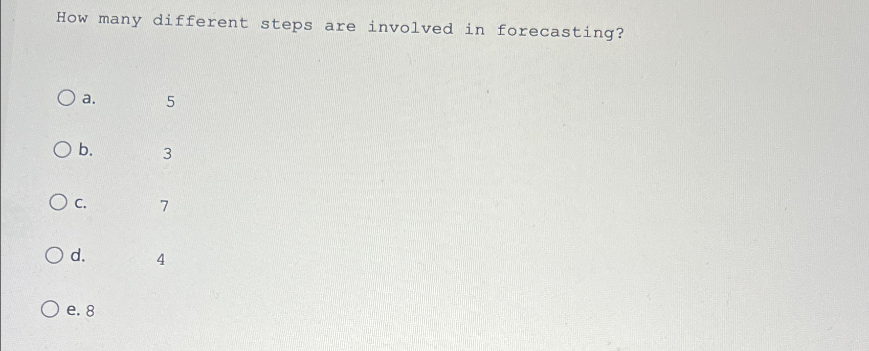  How many different steps are involved in forecasting? a.5 b.3 C.7
