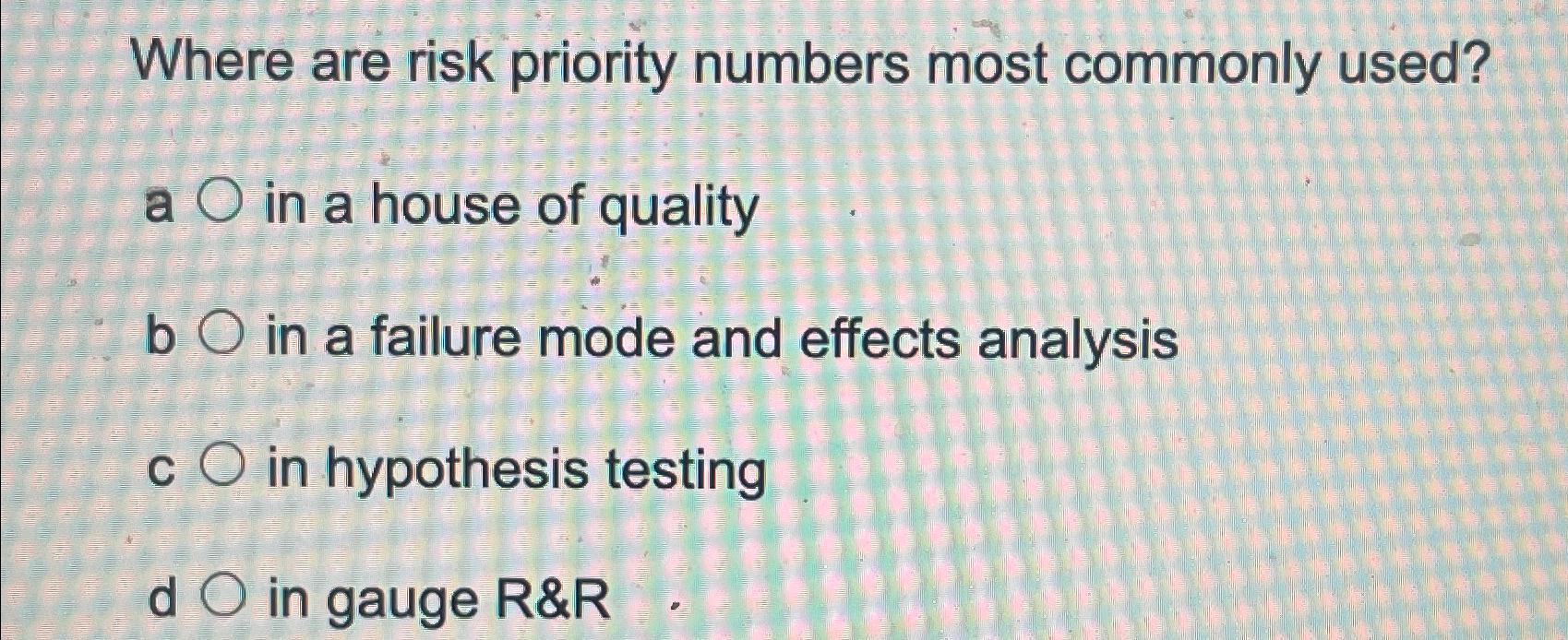  Where are risk priority numbers most commonly used? a in a