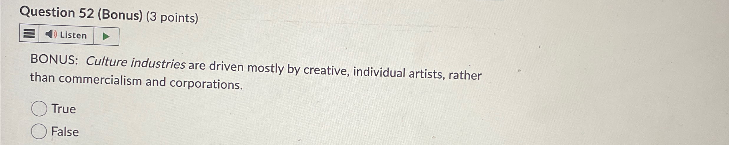  Question 52(Bonus)(3 points) Listen BONUS: Culture industries are driven mostly by