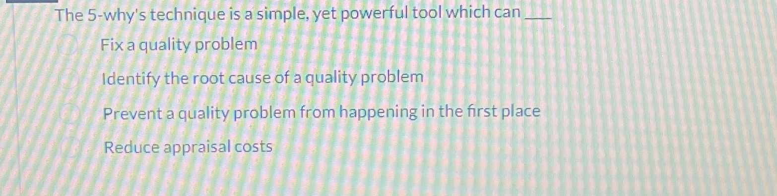  The 5-why's technique is a simple, yet powerful tool which can