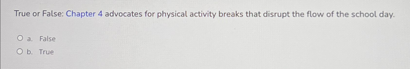  True or False: Chapter 4 advocates for physical activity breaks that