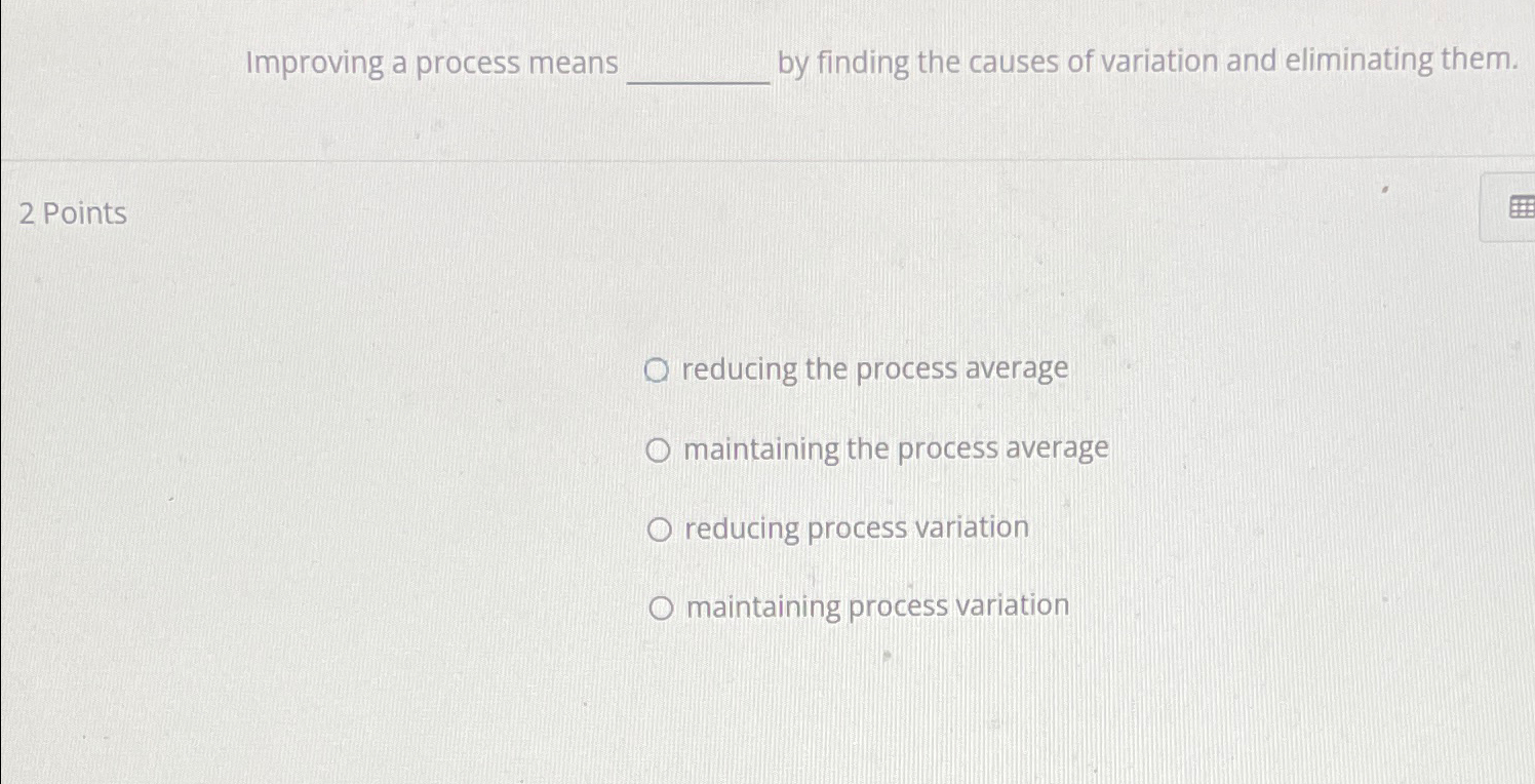  Improving a process means by finding the causes of variation and
