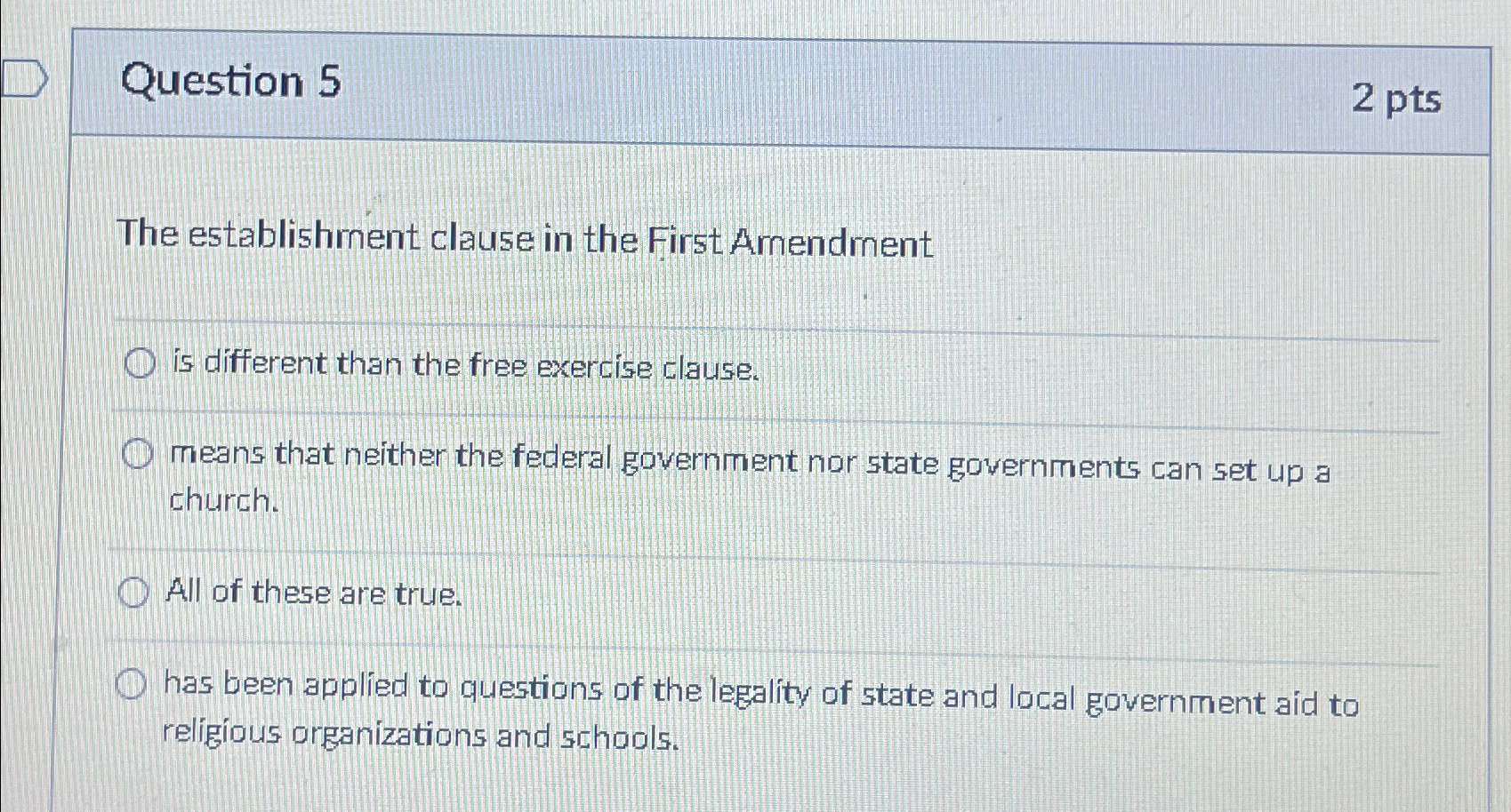  Question 5 2pts The establishment clause in the First Amendment is