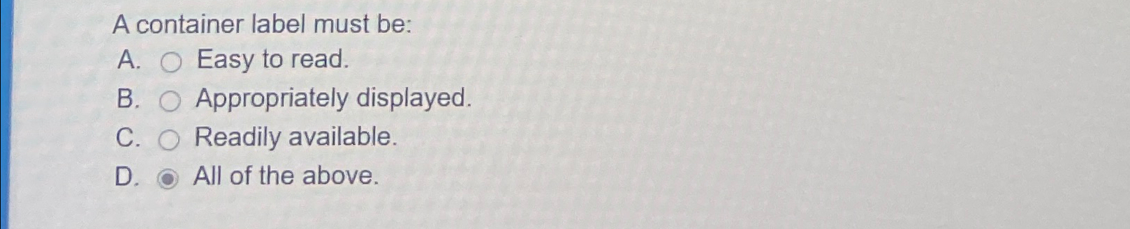  A container label must be: A. Easy to read. B. Appropriately