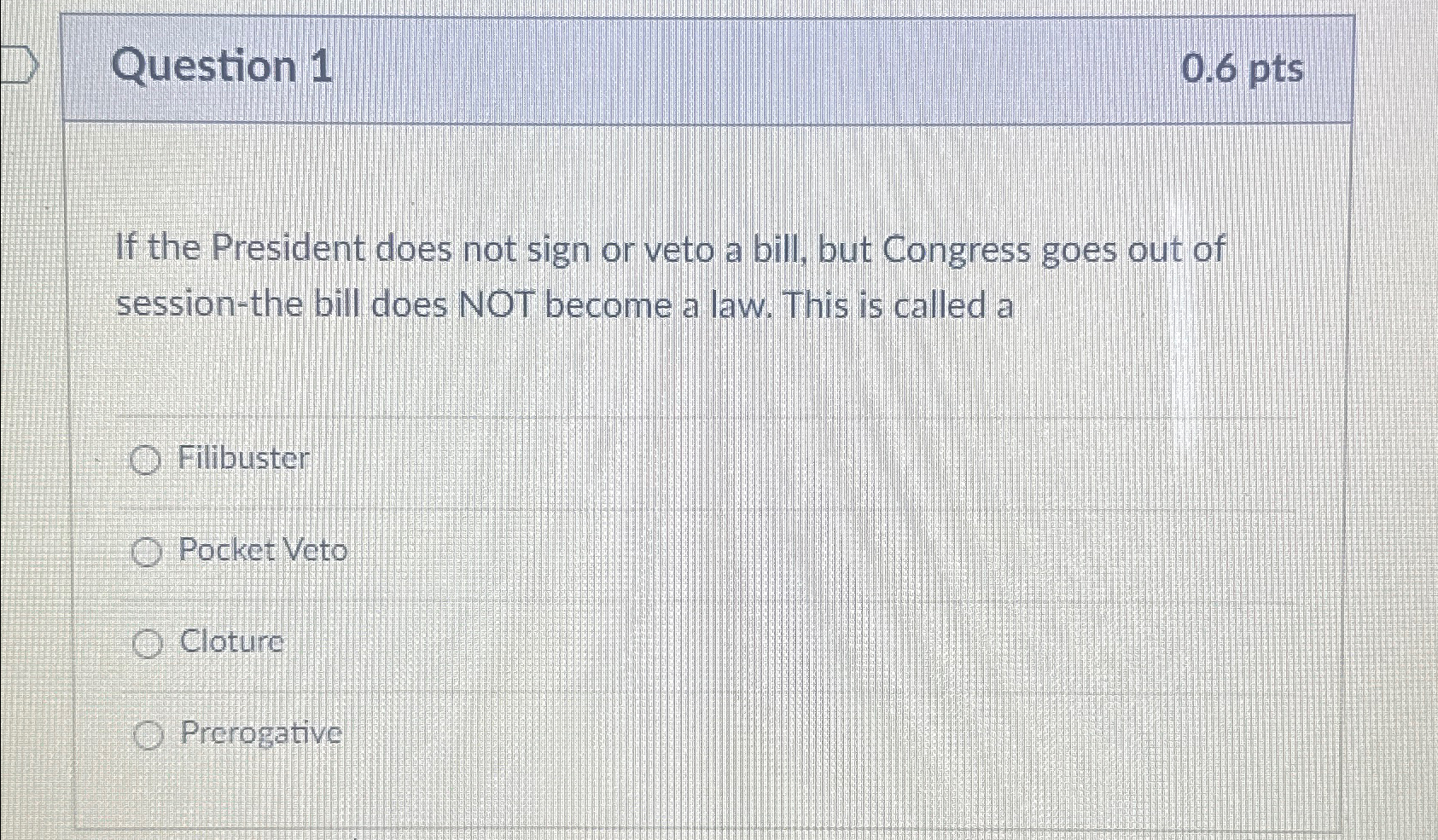  Question 1 0.6pts If the President does not sign or veto