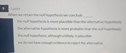  9 1 point When we retain the null hypothesis we conclude