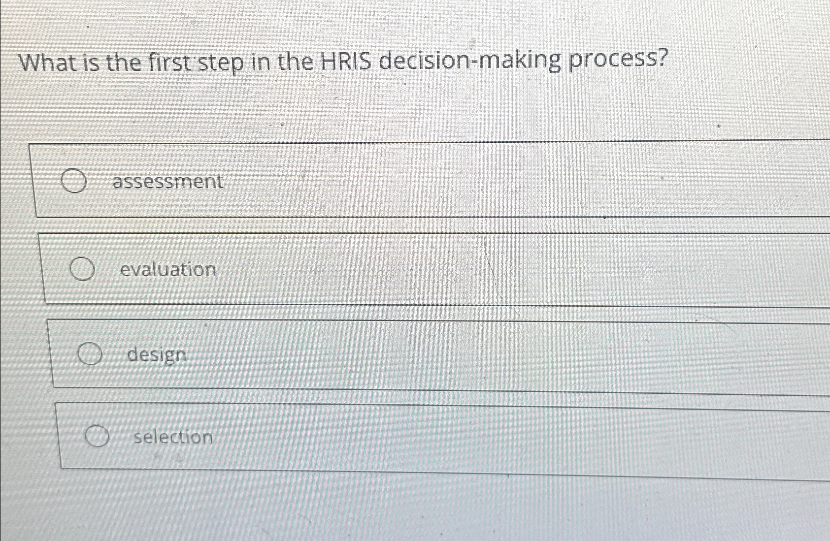  What is the first step in the HRIS decision-making process? assessment
