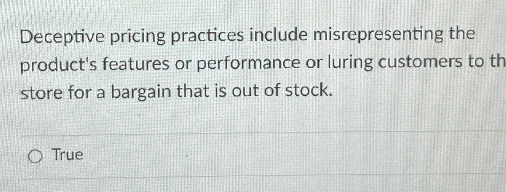  Deceptive pricing practices include misrepresenting the product's features or performance or