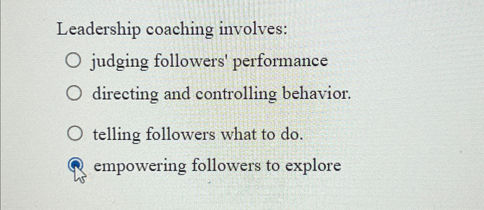  Leadership coaching involves: judging followers' performance directing and controlling behavior. telling