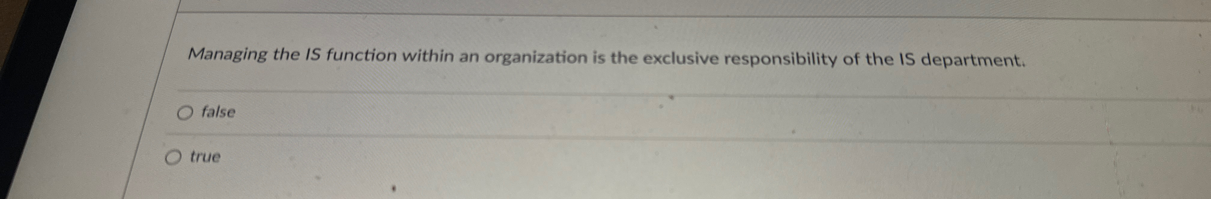  Managing the IS function within an organization is the exclusive responsibility