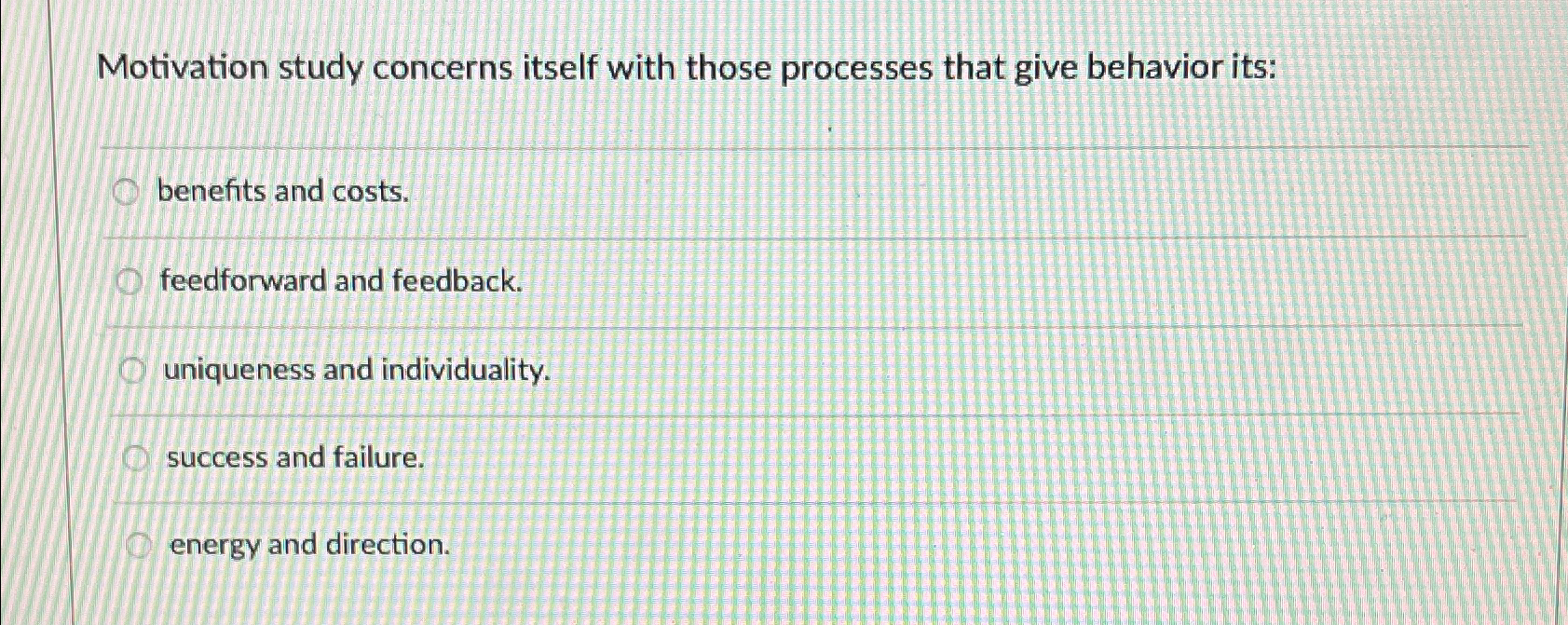  Motivation study concerns itself with those processes that give behavior its: