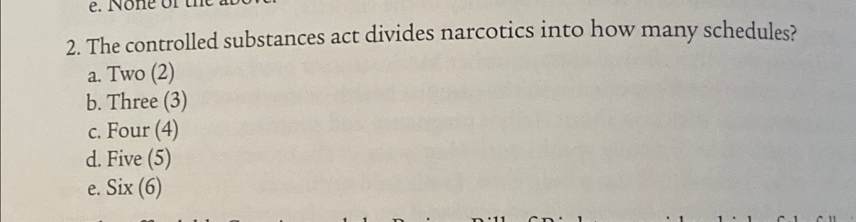  The controlled substances act divides narcotics into how many schedules? a.