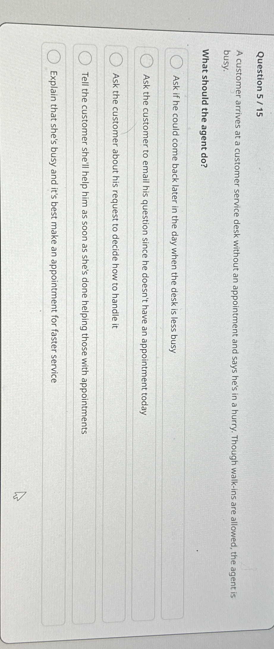  Question 5/15 A customer arrives at a customer service desk without