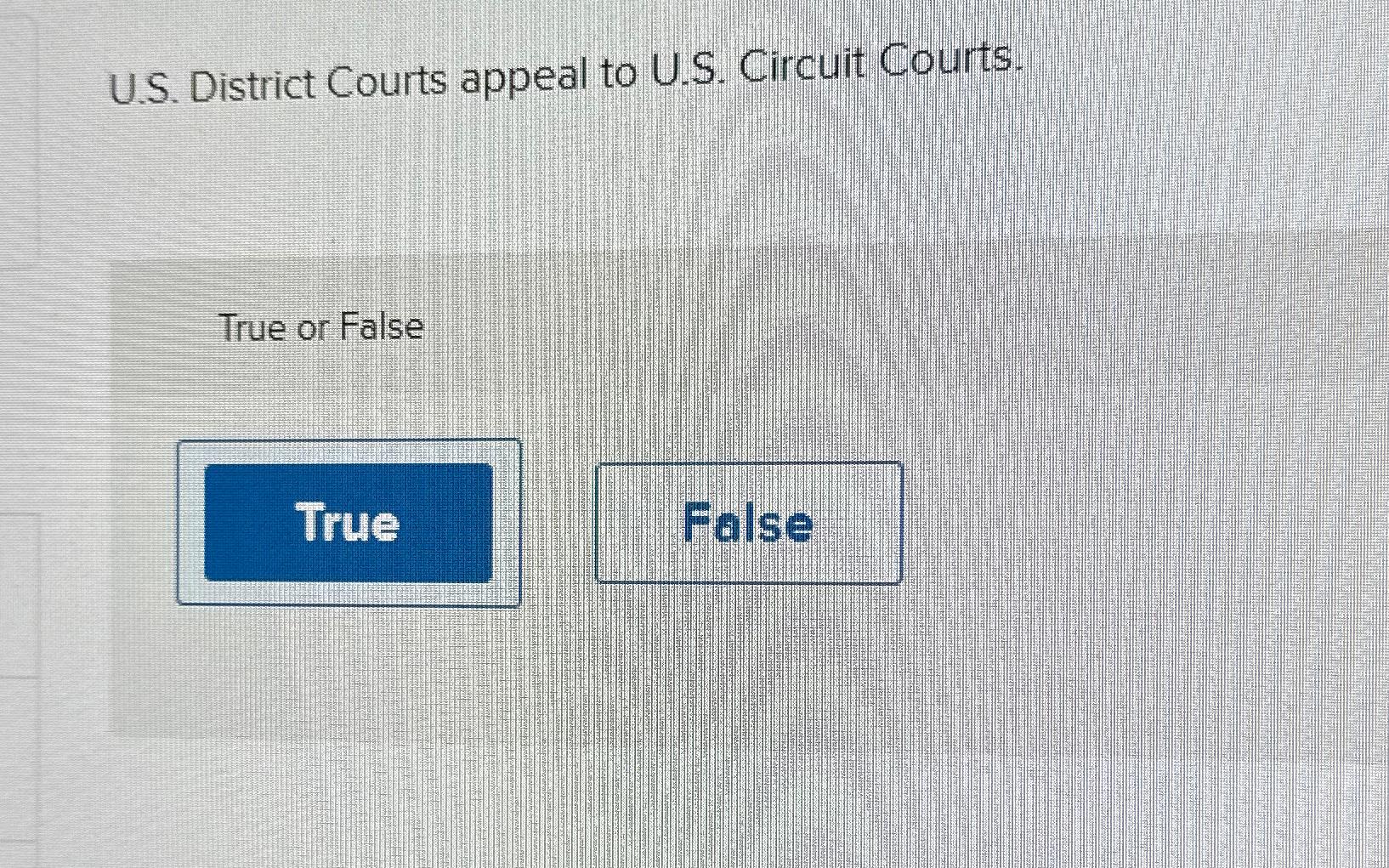  U.S. District Courts appeal to U.S. Circuit Courts. True or False