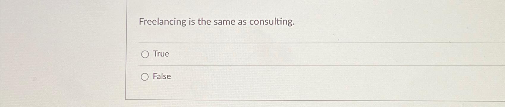  Freelancing is the same as consulting. True False 
