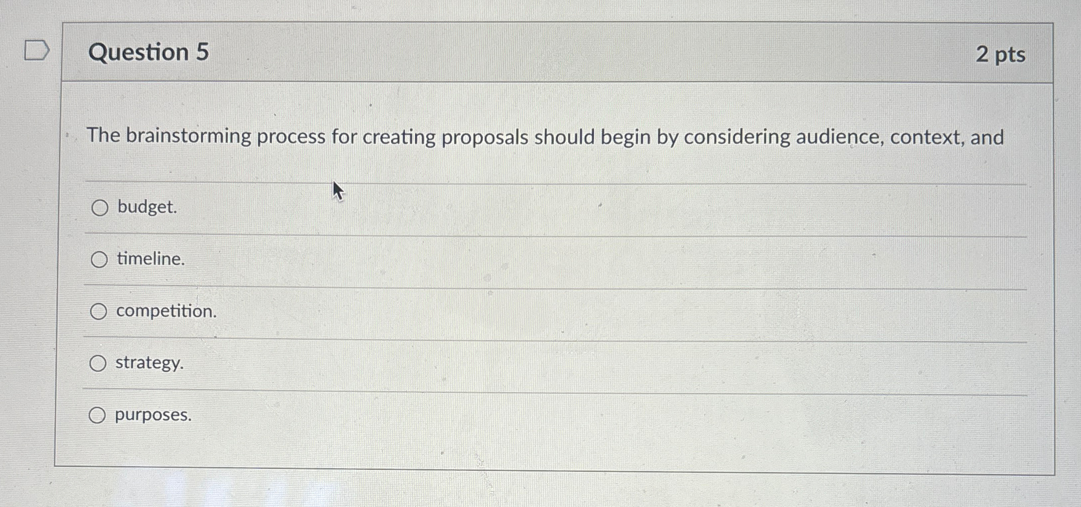  Question 5 2 pts The brainstorming process for creating proposals should