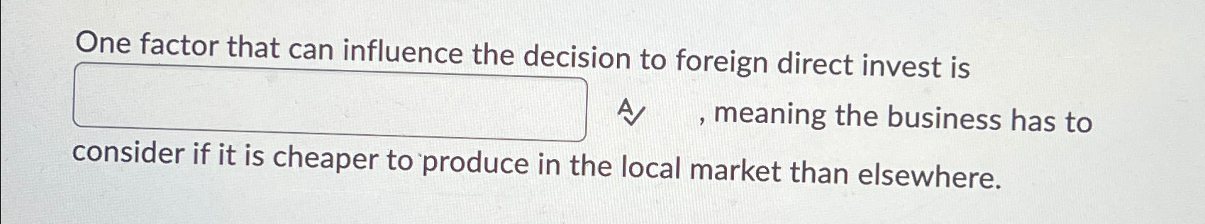  One factor that can influence the decision to foreign direct invest