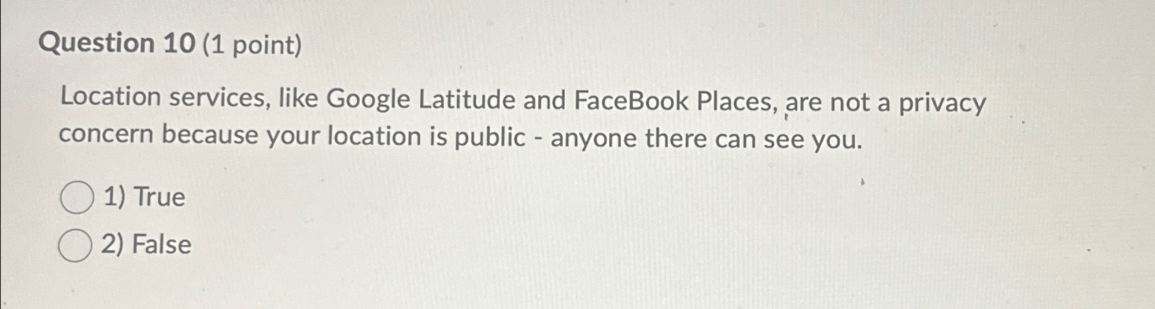  Question 10(1 point) Location services, like Google Latitude and FaceBook Places,