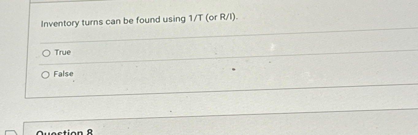  Inventory turns can be found using 1T(or R/I). True False 
