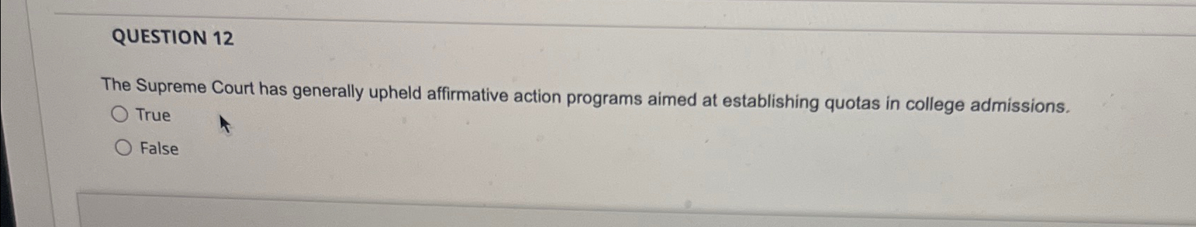  QUESTION 12 The Supreme Court has generally upheld affirmative action programs