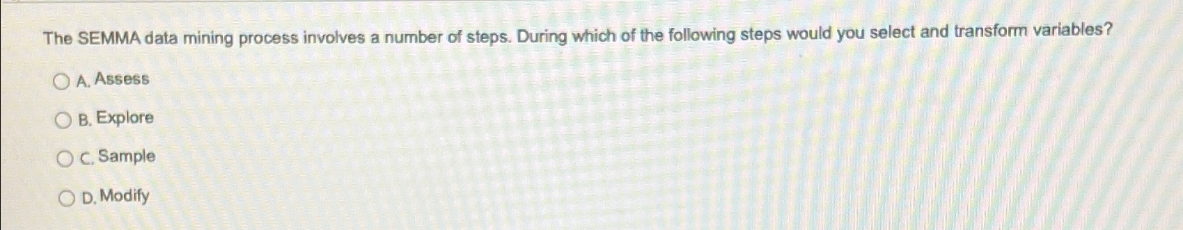  The SEMMA data mining process involves a number of steps. During