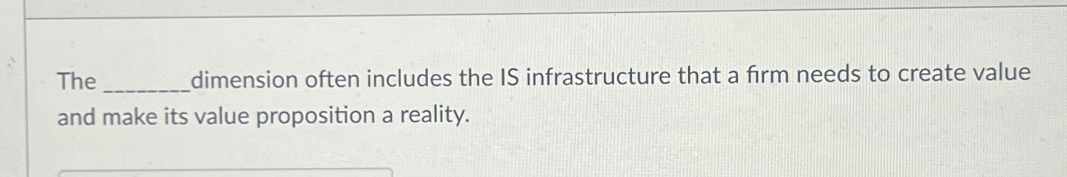  The dimension often includes the IS infrastructure that a firm needs