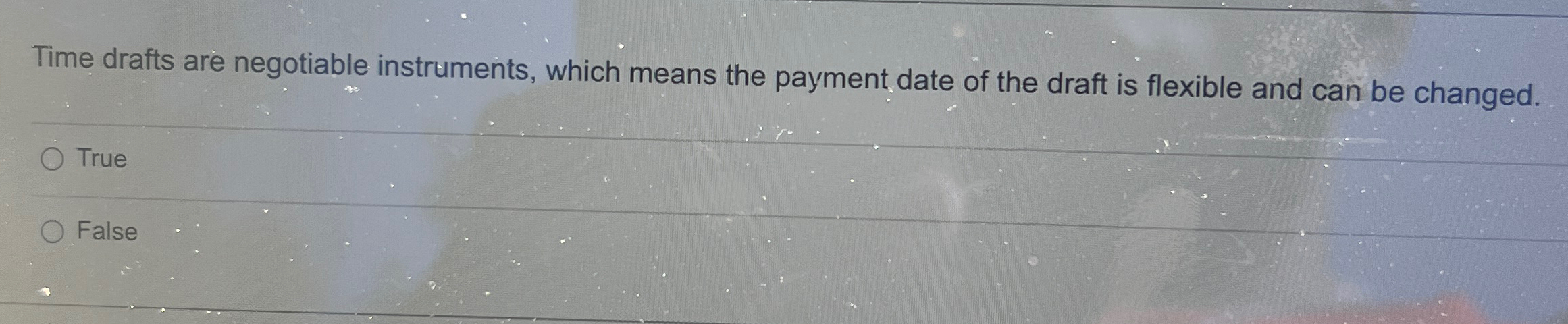  Time drafts are negotiable instruments, which means the payment date of