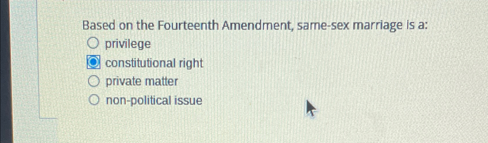  Based on the Fourteenth Amendment, same-sex marriage is a: privilege constitutional