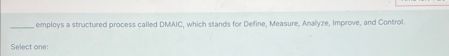  employs a structured process called DMAIC, which stands for Define, Measure,