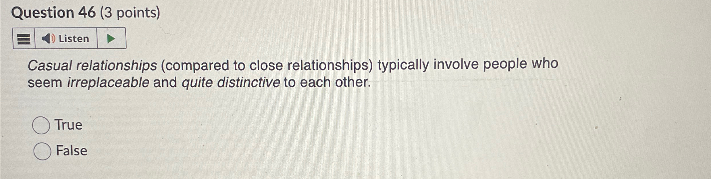  Question 46(3 points) Listen Casual relationships (compared to close relationships) typically