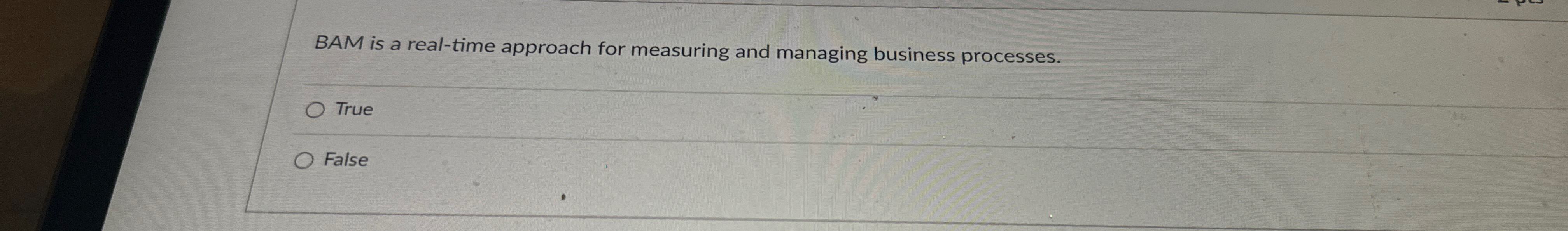  BAM is a real-time approach for measuring and managing business processes.